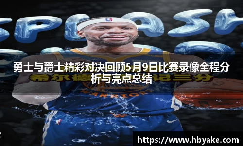 勇士与爵士精彩对决回顾5月9日比赛录像全程分析与亮点总结